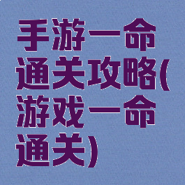 手游一命通关攻略(游戏一命通关)