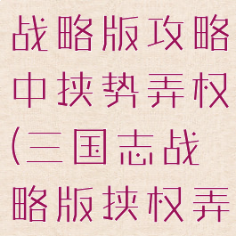 手游三国志战略版攻略中挟势弄权(三国志战略版挟权弄势战法)