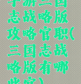 手游三国志战略版攻略官职(三国志战略版有哪些官)