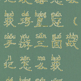 手游三国战纪攻略怎么获得皇冠(手游三国战纪怎么获得皇冠英雄)