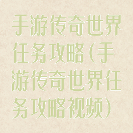 手游传奇世界任务攻略(手游传奇世界任务攻略视频)