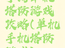 手游单机塔防游戏攻略(单机手机塔防游戏)