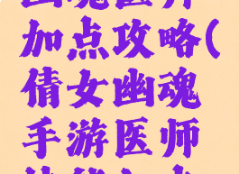 手游倩女幽魂医师加点攻略(倩女幽魂手游医师技能加点攻略)