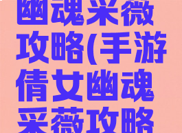 手游倩女幽魂采薇攻略(手游倩女幽魂采薇攻略视频)