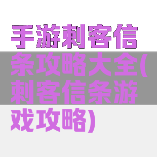 手游刺客信条攻略大全(刺客信条游戏攻略)