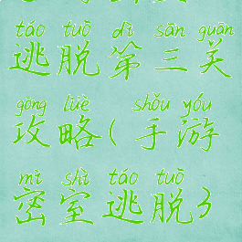 手游密室逃脱第三关攻略(手游密室逃脱3攻略)