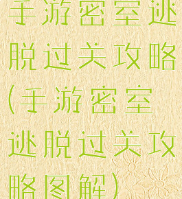 手游密室逃脱过关攻略(手游密室逃脱过关攻略图解)