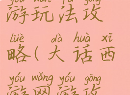 手游大话西游玩法攻略(大话西游网游攻略)