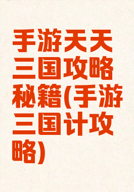 手游天天三国攻略秘籍(手游三国计攻略)