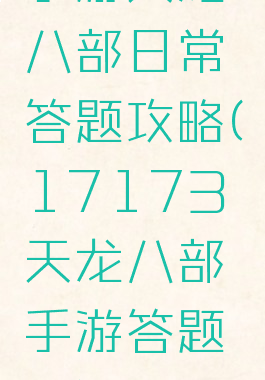 手游天龙八部日常答题攻略(17173天龙八部手游答题器)