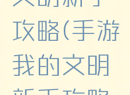手游我的文明新手攻略(手游我的文明新手攻略大全)