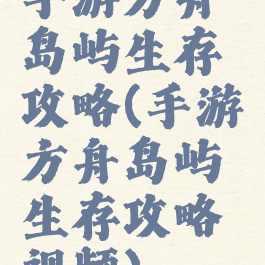 手游方舟岛屿生存攻略(手游方舟岛屿生存攻略视频)