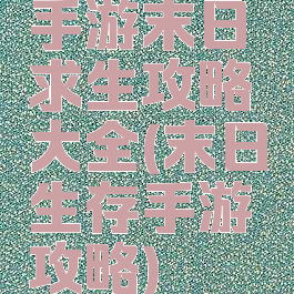 手游末日求生攻略大全(末日生存手游攻略)