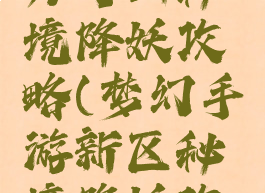 手游梦幻方寸山秘境降妖攻略(梦幻手游新区秘境降妖攻略)