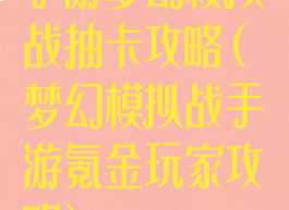 手游梦幻模拟战抽卡攻略(梦幻模拟战手游氪金玩家攻略)