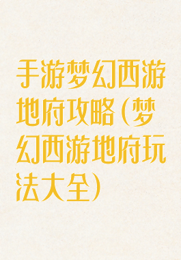 手游梦幻西游地府攻略(梦幻西游地府玩法大全)
