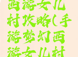 手游梦幻西游女儿村攻略(手游梦幻西游女儿村攻略大全)