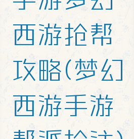 手游梦幻西游抢帮攻略(梦幻西游手游帮派抢注)