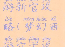 手游梦幻西游新官攻略(梦幻西游官方攻略)