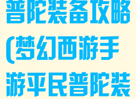 手游梦幻西游普陀装备攻略(梦幻西游手游平民普陀装备)