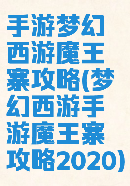 手游梦幻西游魔王寨攻略(梦幻西游手游魔王寨攻略2020)