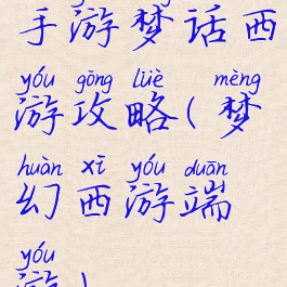 手游梦话西游攻略(梦幻西游端游)