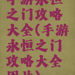 手游永恒之门攻略大全(手游永恒之门攻略大全图片)