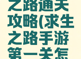 手游求生之路通关攻略(求生之路手游第一关怎么过)