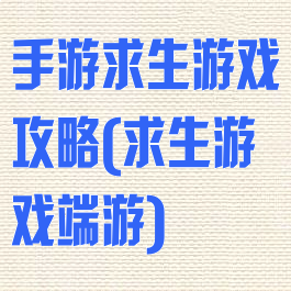 手游求生游戏攻略(求生游戏端游)