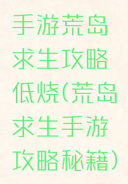 手游荒岛求生攻略低烧(荒岛求生手游攻略秘籍)