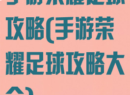 手游荣耀足球攻略(手游荣耀足球攻略大全)