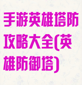 手游英雄塔防攻略大全(英雄防御塔)