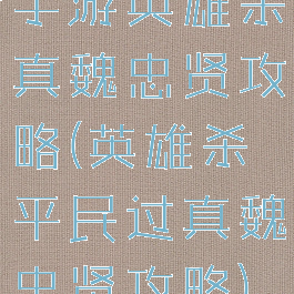 手游英雄杀真魏忠贤攻略(英雄杀平民过真魏忠贤攻略)
