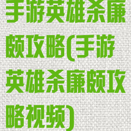 手游英雄杀廉颇攻略(手游英雄杀廉颇攻略视频)