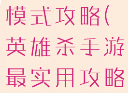 手游英雄杀模式攻略(英雄杀手游最实用攻略)