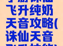 手游诛仙飞升纯奶天音攻略(诛仙天音飞升技能)