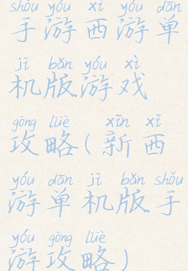 手游西游单机版游戏攻略(新西游单机版手游攻略)
