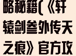 手游轩辕剑叁外传天之痕攻略秘籍(《轩辕剑叁外传天之痕》官方攻略-DOMO工作室)