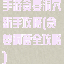 手游贪婪洞穴新手攻略(贪婪洞窟全攻略)