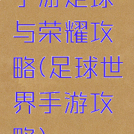手游足球与荣耀攻略(足球世界手游攻略)
