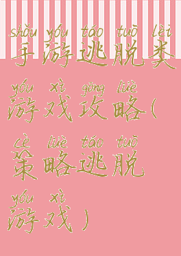 手游逃脱类游戏攻略(策略逃脱游戏)