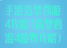 手游造梦西游4攻略(造梦西游4游戏攻略)