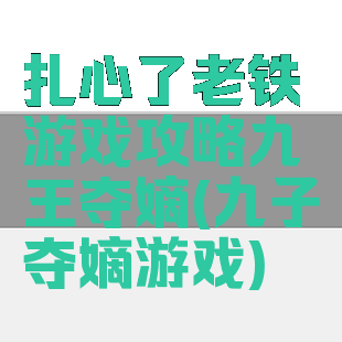 扎心了老铁游戏攻略九王夺嫡(九子夺嫡游戏)