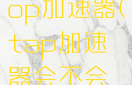 打开taptop加速器(tap加速器会不会收费)