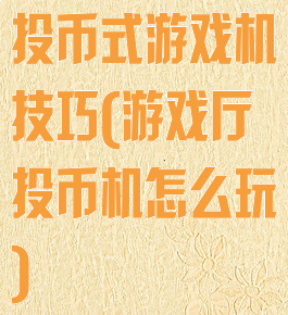 投币式游戏机技巧(游戏厅投币机怎么玩)