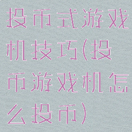 投币式游戏机技巧(投币游戏机怎么投币)