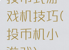投币式游戏机技巧(投币机小游戏)