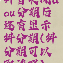 抖音关闭dou分期后还有显示抖分期(抖分期可以取消吗)