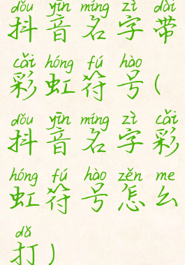 抖音名字带彩虹符号(抖音名字彩虹符号怎么打)