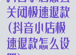 抖音小店怎么关闭极速退款(抖音小店极速退款怎么设置)